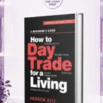 How To Day Trade For A Living: A Beginner'S Guide To Trading Tools And Tactics, Money Management, Discipline And Trading PsychologyBy Andrew Aziz