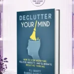 Declutter Your Mind: How To Stop Worrying, Relieve Anxiety, And Eliminate Negative ThinkingBy Barrie Davenport And S. J Scott