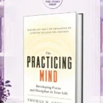 The Practicing Mind: Bringing Discipline And Focus Into Your LifeBy Thomas M. Sterner