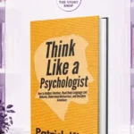 Think Like A Psychologist: How To Analyze Emotions, Read Body Language And Behavior, Understand Motivations, And Decipher IntentionsBy Patrick King