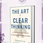 The Art Of Clear Thinking: A Stealth Fighter Pilot'S Timeless Rules For Making Tough DecisionsBy Hasard Lee