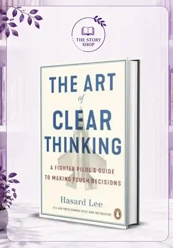 The Story Shop (32)_32_11zon The Art Of Clear Thinking: A Stealth Fighter Pilot'S Timeless Rules For Making Tough DecisionsBy Hasard Lee - Image 1