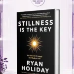 Stillness Is The Key By Ryan Holiday