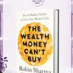 The Wealth Money Can'T Buy: The 8 Hidden Habits To Live Your Richest Life By Robin Sharma